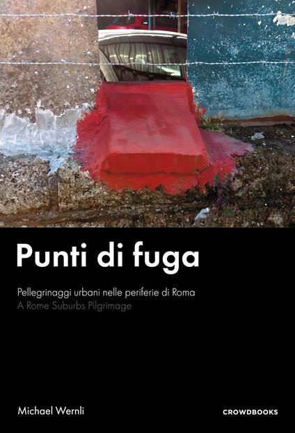 Punti di fuga. Pellegrinaggi urbani nelle periferie di Roma. Ediz. italiana e inglese - Michael Wernli - copertina