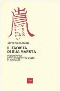 Il taoista di sua maestà. Dodici episodi da un manoscritto cinese di Dunhuang - Alfredo Cadonna - copertina