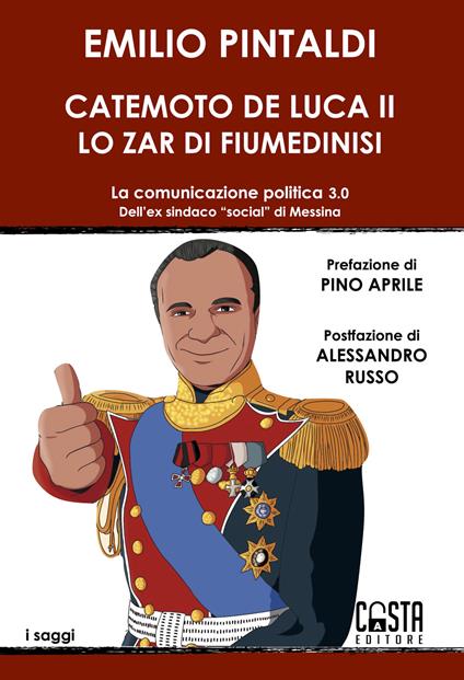 Catemoto De Luca II. Lo zar di Fiumedinisi. La comunicazione politica 3.0 dell'ex sindaco «social» di Messina. Nuova ediz. - Emilio Pintaldi - copertina