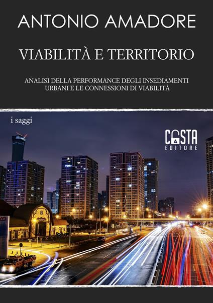 Viabilità e territorio. Analisi della performance degli insediamenti urbani e le connessioni di viabilità - Antonio Amadore - copertina