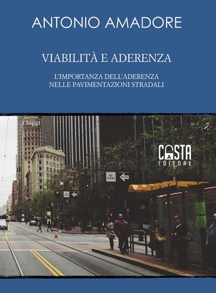 Viabilità e aderenza. L’importanza dell’aderenza nelle pavimentazioni stradali. Nuova ediz. - Antonio Amadore - copertina