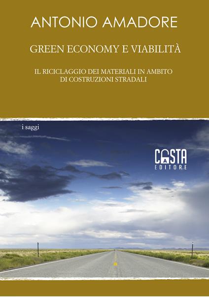 Green economy e viabilità. Il riciclaggio dei materiali in ambito di costruzioni stradali - Antonio Amadore - copertina