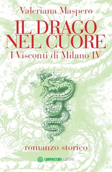 Il drago nel cuore. I Visconti di Milano. Vol. 4 - Valeriana Maspero - copertina