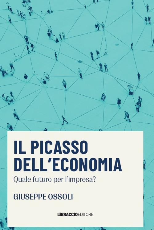 Il Picasso dell'economia. Quale futuro per l'impresa? - Giuseppe Ossoli - copertina