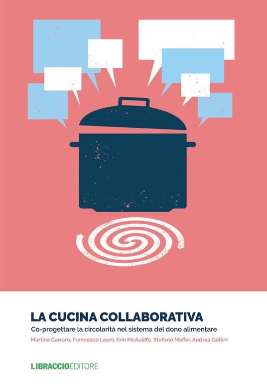 La cucina collaborativa. Co-progettare la circolarità nel sistema del dono alimentare - Martina Carraro,Andrea Gollini,Francesco Leoni,Stefano Maffei - ebook