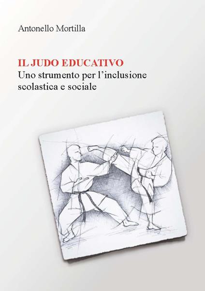 Il judo educativo. Uno strumento per l'inclusione scolastica e sociale - Antonello Mortilla - copertina