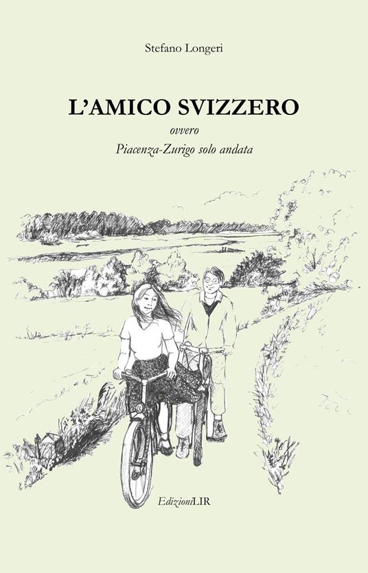 L'amico svizzero. Ovvero Piacenza-Zurigo solo andata - Stefano Longeri - copertina