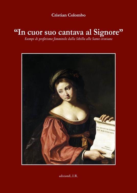 «In cuor suo cantava il Signore». Esempi di profetismo femminile dalla Sibilla alle sante cristiane - Cristian Colombo - copertina