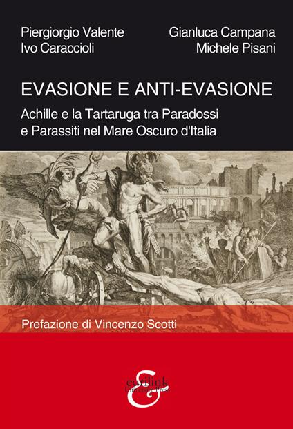 Evasione e anti-evasione. Achille e la tartaruga tra paradossi e parassiti nel mare oscuro d'Italia - Piergiorgio Valente,Gianluca Campana,Ivo Caraccioli - copertina