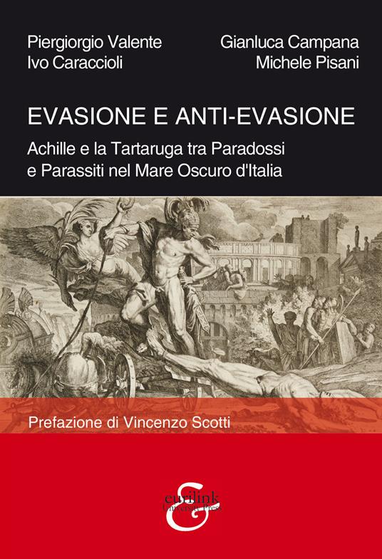 Evasione e anti-evasione. Achille e la tartaruga tra paradossi e parassiti nel mare oscuro d'Italia - Piergiorgio Valente,Gianluca Campana,Ivo Caraccioli - copertina