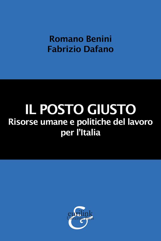 Il posto giusto. Risorse umane e politiche del lavoro per l'Italia. Nuova ediz. - Romano Benini,Fabrizio Dafano - copertina