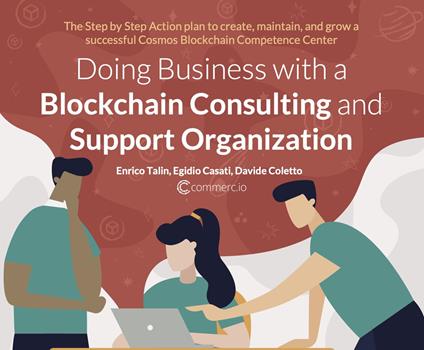 Doing business with a Blockchain consulting and support organization. The step by step action book to create, maintain, and grow a successful cosmos Blockchain competence center - Enrico Talin,Egidio Casati,Davide Coletto - copertina