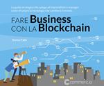 Fare Business con la Blockchain. La guida strategica ad imprenditori e manager come sfruttare la tecnologia che cambierà il mondo