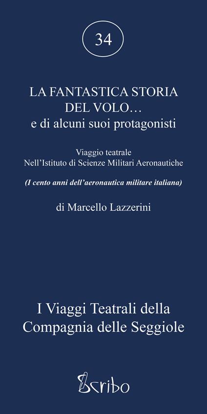 La fantastica storia del volo... e di alcuni suoi protagonisti. Viaggio teatrale nell'Istituto di Scienze Militari Aeronautiche - Marcello Lazzerini - copertina