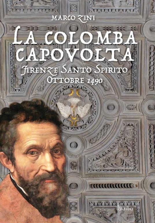 La colomba capovolta. Firenze Santo Spirito ottobre 1490 - Marco Zini - copertina