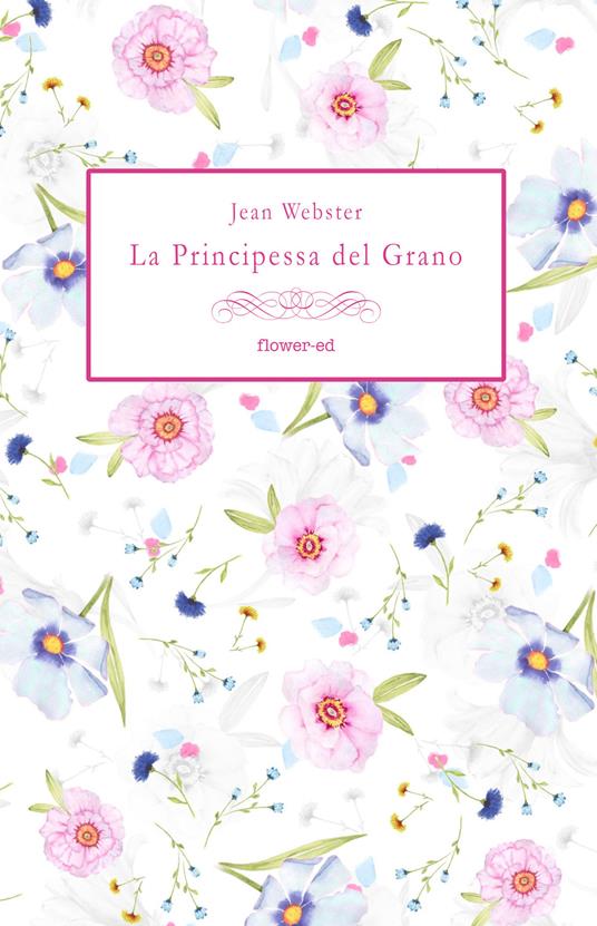 La principessa del grano. Ediz. integrale - Jean Webster,Sara Staffolani - ebook