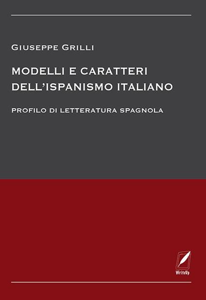Modelli e caratteri dell'ispanismo italiano. Profilo di letteratura spagnola - Giuseppe Grilli - copertina