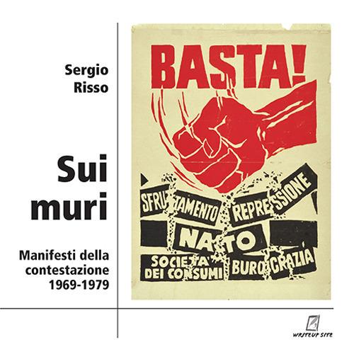 Sui muri. Manifesti della contestazione 1969-1979. Ediz. illustrata - Sergio Risso - copertina