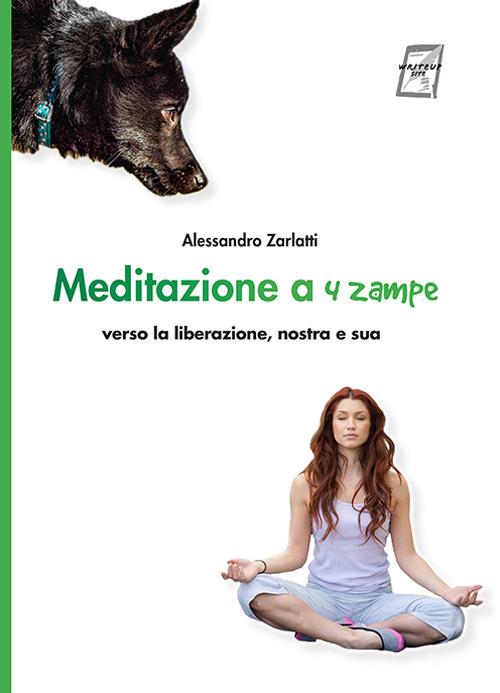 Meditazione a quattro zampe. Verso la liberazione, nostra e sua. Nuova ediz. - Alessandro Zarlatti - copertina