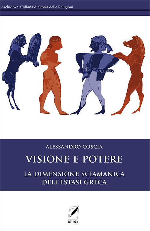 Visione e potere. La dimensione sciamanica dell'estasi greca. Nuova ediz. - Alessandro Coscia - copertina