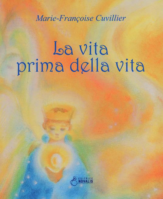 La vita prima della vita. Ediz. a colori -  Marie-Francoise Cuvillier - copertina