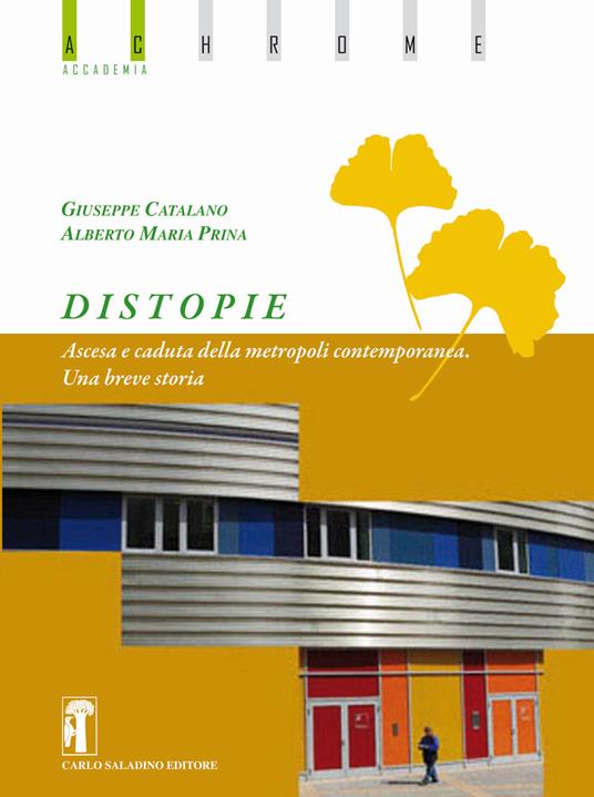 Distopie. Ascesa e caduta della metropoli contemporanea. Una breve storia. Nuova ediz. - Giuseppe Catalano,Alberto Maria Prina - copertina