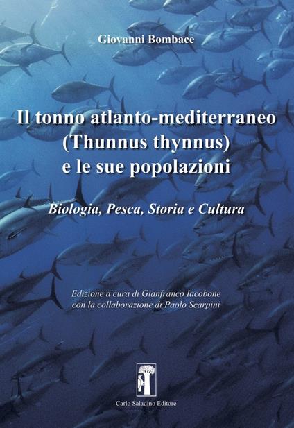 Il tonno atlanto-mediterraneo (Thunnus-Thynnus) e le sue popolazioni. Biologia, pesca, storia e cultura - Giovanni Bombace - copertina