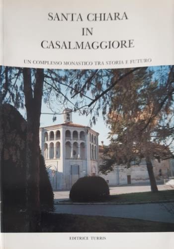 Santa Chiara in Casalmaggiore. Un complesso monastico tra storia e futuro - copertina