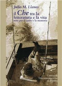 «Il Che tra la letteratura e la vita». Note per il cuore e la memoria - Julio Llanes López - copertina