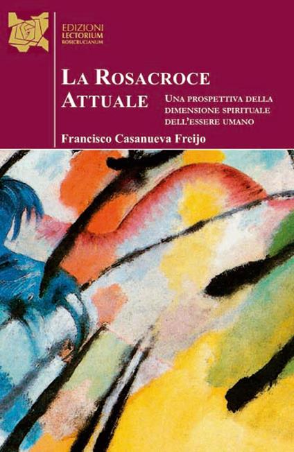 La Rosacroce attuale. Una prospettiva della dimensione spirituale dell'essere umano - Francisco Casanueva Freijo - copertina