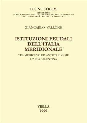 Istituzioni feudali dell'Italia meridionale tra Medioevo ed antico regime. L'area salentina - Giancarlo Vallone - copertina