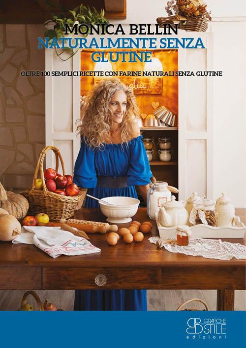 Naturalmente senza glutine. Oltre 100 semplici ricette con farine naturali senza glutine - Monica Bellin - copertina