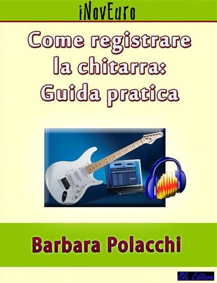 Come registrare la chitarra: guida pratica - Polacchi, Barbara - Ebook -  EPUB2 con Adobe DRM | IBS