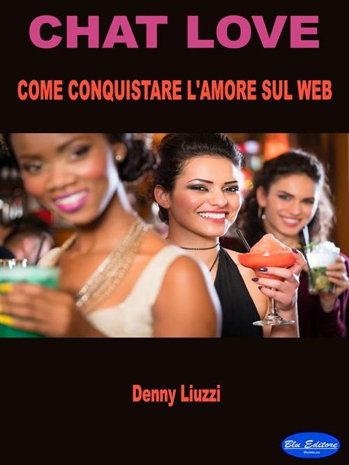 Chat love. Come conquistare l'amore sul Web - Denny Liuzzi - ebook