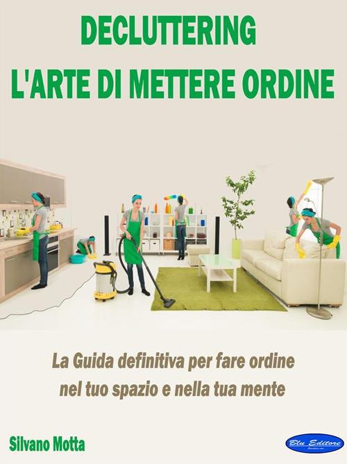 Decluttering. La guida definitiva per fare ordine nel tuo spazio e nella tua mente - Silvano Motta - ebook