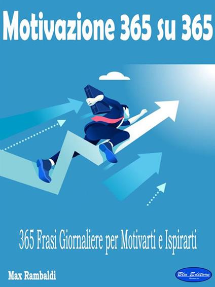 Motivazione 365 su 365. 365 frasi giornaliere per per motivarti e ispirarti - Max Rambaldi - ebook