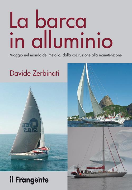 La barca in alluminio. Viaggio nel mondo del metallo, dalla costruzione alla manutenzione. Nuova ediz. - Davide Zerbinati - copertina