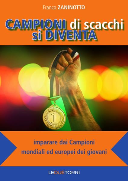 Campioni di scacchi si diventa. Imparare dai campioni mondiali ed europei dei giovani - Franco Zaninotto - copertina