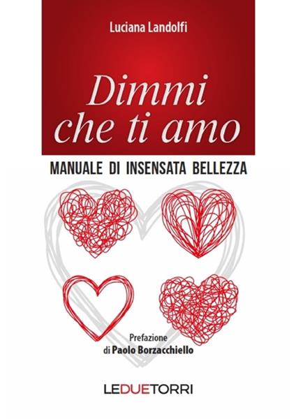 Dimmi che ti amo. Manuale di insensata bellezza - Luciana Landolfi - copertina