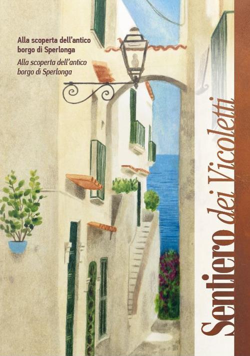 Sentiero dei Vicoletti. Alla scoperta dell’antico borgo di Sperlonga. Ediz. italiana e inglese - Irene Chinappi - copertina