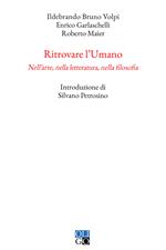 Ritrovare l'umano. Nell'arte, nella letteratura, nella filosofia