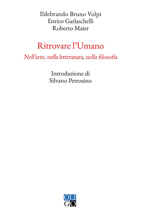 Ritrovare l'umano. Nell'arte, nella letteratura, nella filosofia - Ildebrando Bruno Volpi,Enrico Garlaschelli,Roberto Maier - copertina