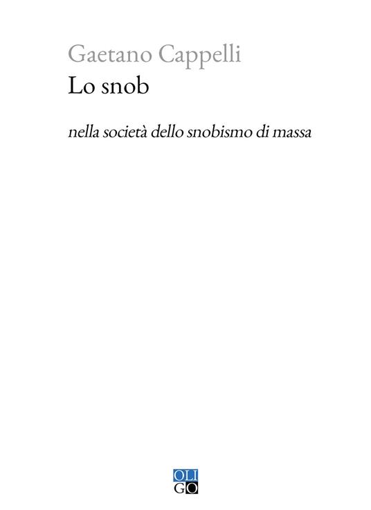 Lo snob nella società dello snobismo di massa - Gaetano Cappelli - Libro -  Oligo - Piccola Biblioteca Oligo | IBS