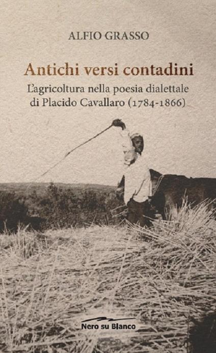 Antichi versi contadini. L’agricoltura nella poesia dialettale di Placido Cavallaro (1784-1866) - Alfio Grasso - copertina