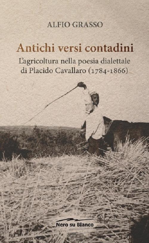 Antichi versi contadini. L’agricoltura nella poesia dialettale di Placido Cavallaro (1784-1866) - Alfio Grasso - copertina