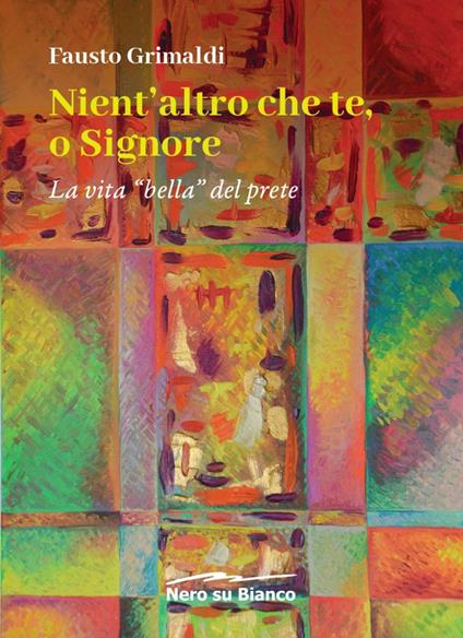 Nient'altro che te, o Signore. La vita «bella» del prete - Fausto Grimaldi - copertina