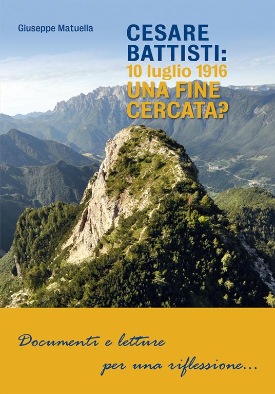 Cesare Battisti: 10 luglio 1916. Una fine cercata? - Giuseppe Matuella - copertina