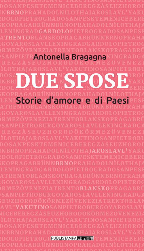 Due spose. Storie d'amore e di Paesi - Antonella Bragagna - copertina