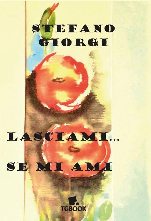 Lasciami... Se mi ami - Stefano Giorgi - copertina