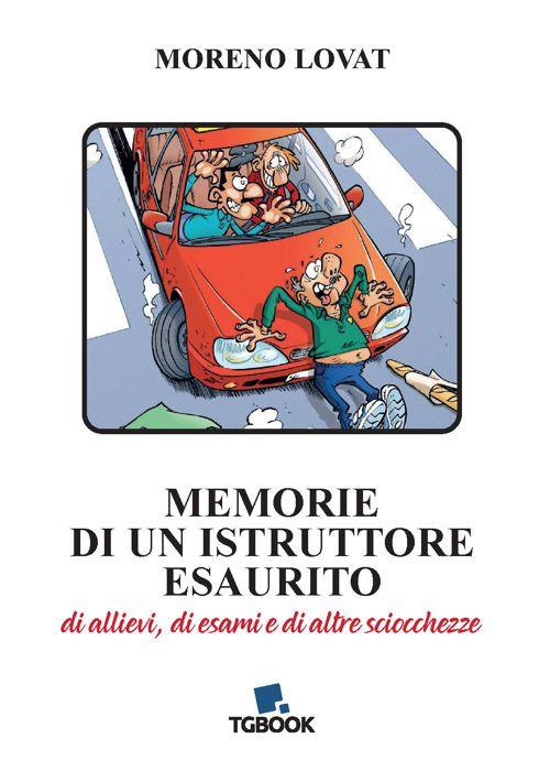 Memorie di un istruttore esaurito. Di allievi, di esami e di altre schiocchezze - Moreno Lovat - copertina